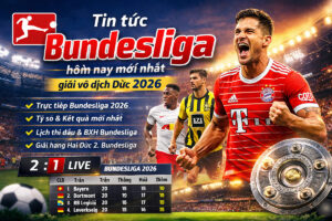 Tin tức Bundesliga hôm nay mới nhất giải vô địch Đức 2026 với bảng xếp hạng và tỷ số cập nhật
